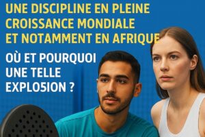 Le Padel : Une discipline en pleine croissance mondiale et notamment en Afrique